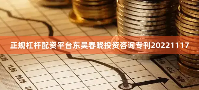正规杠杆配资平台东吴春晓投资咨询专刊20221117