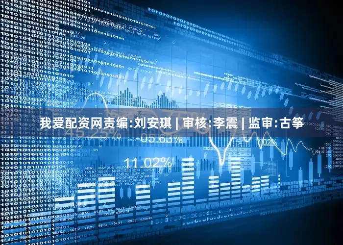 我爱配资网责编:刘安琪 | 审核:李震 | 监审:古筝