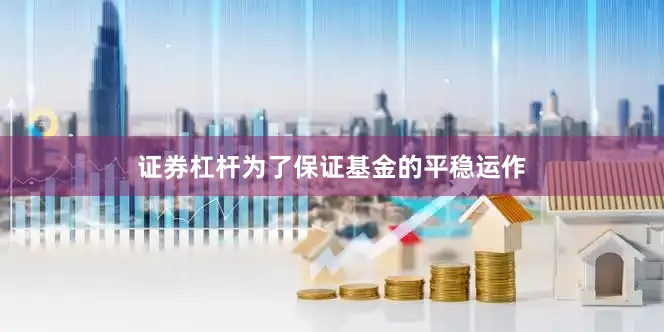 证券杠杆为了保证基金的平稳运作