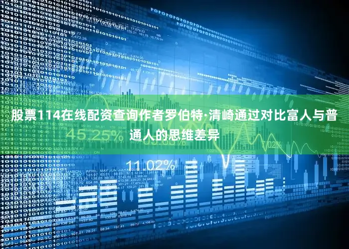 股票114在线配资查询作者罗伯特·清崎通过对比富人与普通人的思维差异