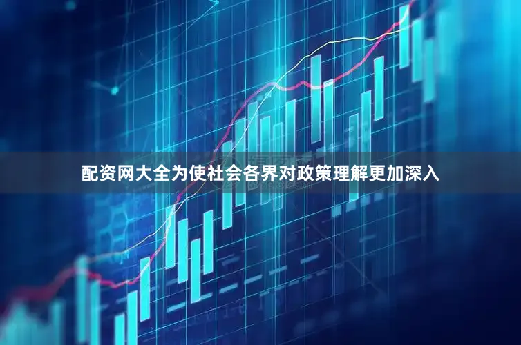配资网大全为使社会各界对政策理解更加深入