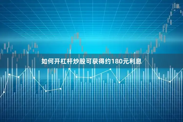 如何开杠杆炒股可获得约180元利息