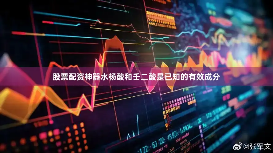 股票配资神器水杨酸和壬二酸是已知的有效成分