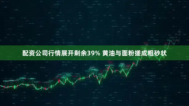 配资公司行情展开剩余39% 黄油与面粉搓成粗砂状