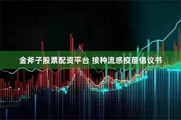 金斧子股票配资平台 接种流感疫苗倡议书