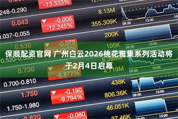 保顺配资官网 广州白云2026桃花雅集系列活动将于2月4日启幕